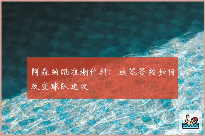 阿森纳瞄准谢什科：这笔签约如何改变球队进攻