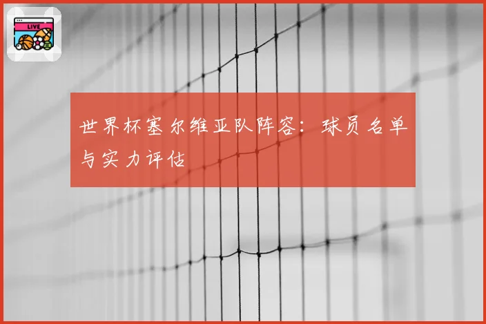 世界杯塞尔维亚队阵容:球员名单与实力评估